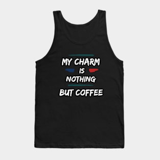 My Charm Is Nothing But Coffee Tank Top